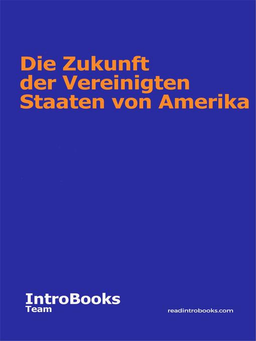 Title details for Die Zukunft der Vereinigten Staaten von Amerika by IntroBooks Team - Available